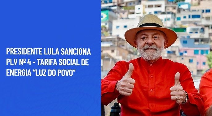 Presidente Lula sanciona PLV nº 4 – Tarifa Social de Energia “Luz do Povo”